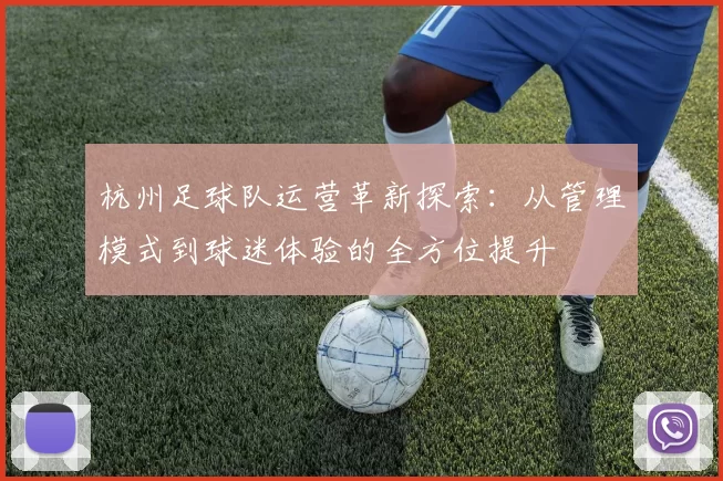 杭州足球队运营革新探索：从管理模式到球迷体验的全方位提升