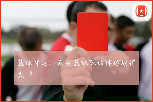 篮球评论：西安篮球队的阵地战得失_2