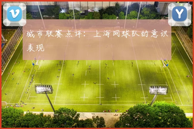 城市联赛点评：上海网球队的意识表现