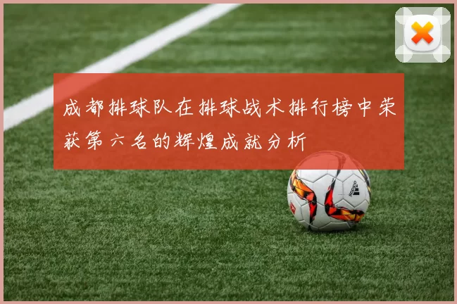 成都排球队在排球战术排行榜中荣获第六名的辉煌成就分析