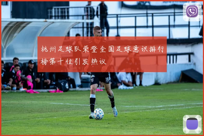 杭州足球队荣登全国足球意识排行榜第十位引发热议